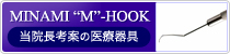 MINAMI “M”-HOOK 当院長考案の医療器具